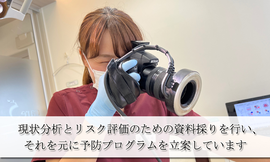 初診時に現状分析とリスク評価のための資料採りを行い、それらを元に予防プログラムを立案しています。